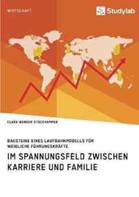 Bausteine eines Laufbahnmodells fur weibliche Fuhrungskrafte. Im Spannungsfeld zwischen Karriere und Familie