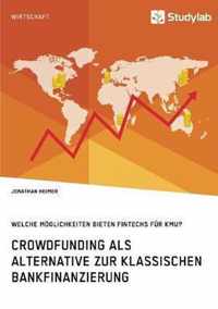 Crowdfunding als Alternative zur klassischen Bankfinanzierung. Welche Moeglichkeiten bieten Fintechs fur KMU?