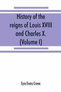 History of the reigns of Louis XVIII. and Charles X. (Volume I)