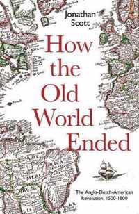 How the Old World Ended  The AngloDutchAmerican Revolution 15001800