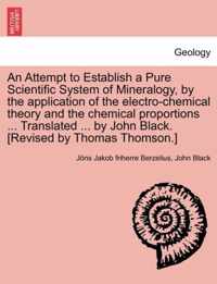 An Attempt to Establish a Pure Scientific System of Mineralogy, by the Application of the Electro-Chemical Theory and the Chemical Proportions ... Tr