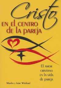 Cristo En El Centro de la Pareja: El Amor Cristiano En La Vida de Pareja = Christ in the Center of the Couple