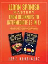 Learn Spanish Mastery- From Beginners to Intermediate (2 in 1)