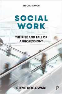 Social Work The Rise and Fall of a Profession 2E The Rise and Fall of a Profession