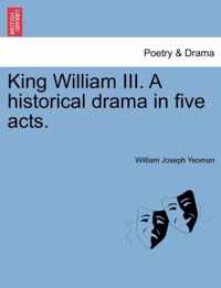 King William III. a Historical Drama in Five Acts.