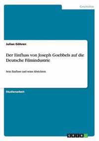 Der Einfluss von Joseph Goebbels auf die Deutsche Filmindustrie