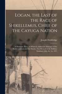 Logan, the Last of the Race of Shikellemus, Chief of the Cayuga Nation