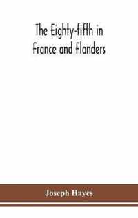 The Eighty-fifth in France and Flanders; being a history of the justly famous 85th Canadian Infantry Battalion (Nova Scotia Highlanders) in the variou