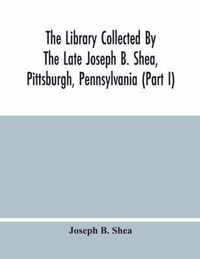 The Library Collected By The Late Joseph B. Shea, Pittsburgh, Pennsylvania (Part I)