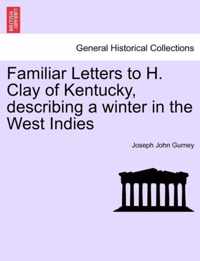 Familiar Letters to H. Clay of Kentucky, Describing a Winter in the West Indies