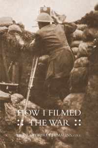 How I Filmed the Wara Record of the Extraordinary Experiences of the Man Who Filmed the Great Somme Battles