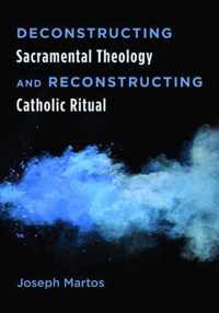 Deconstructing Sacramental Theology and Reconstructing Catholic Ritual