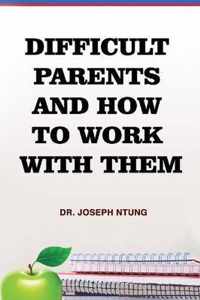 Difficult Parents and How to Work With Them