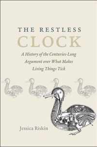 The Restless Clock  A History of the CenturiesLong Argument over What Makes Living Things Tick