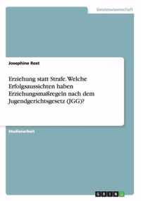 Erziehung statt Strafe. Welche Erfolgsaussichten haben Erziehungsmassregeln nach dem Jugendgerichtsgesetz (JGG)?