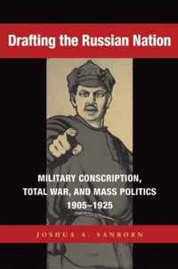 Drafting the Russian Nation - Military Conscription, Total War and Mass Politics, 1905-1925