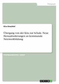 UEbergang von der Kita zur Schule. Neue Herausforderungen an kommunale Netzwerkbildung