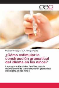 ?Como estimular la construccion gramatical del idioma en los ninos?