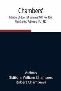 Chambers' Edinburgh Journal, Volume XVII, No. 424, New Series, February 14, 1852