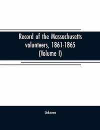 Record of the Massachusetts volunteers, 1861-1865 (Volume I)