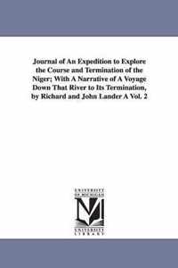 Journal of An Expedition to Explore the Course and Termination of the Niger; With A Narrative of A Voyage Down That River to Its Termination, by Richard and John Lander A Vol. 2