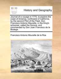 Journal of a Voyage in 1775. to Explore the Coast of America, Northward of California, by the Second Pilot of the Fleet, Don Francisco Antonio Maurelle, in the King's Schooner, Called the Sonora, and Commanded by Don Juan Francisco de La Bodega.