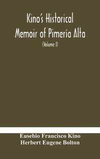 Kino's historical memoir of Pimeria Alta; a contemporary account of the beginnings of California, Sonora, and Arizona (Volume I)