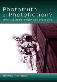 Phototruth or Photofiction?: Ethics and Media Imagery in the Digital Age