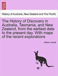 The History of Discovery in Australia, Tasmania, and New Zealand, from the Earliest Date to the Present Day. with Maps of the Recent Explorations