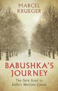 Babushka's Journey: The Dark Road to Stalin's Wartime Camps