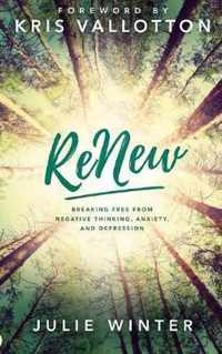 Renew: Breaking Free from Negative Thinking, Anxiety, and Depression