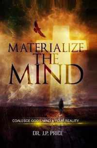 Materialize the Mind - Coalesce God's Mind & Your Reality