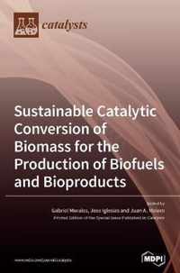 Sustainable Catalytic Conversion of Biomass for the Production of Biofuels and Bioproducts