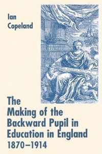 The Making of the Backward Pupil in Education in England, 1870-1914