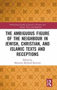 The Ambiguous Figure of the Neighbor in Jewish, Christian, and Islamic Texts and Receptions