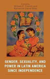 Gender, Sexuality, And Power in Latin America Sice Independence