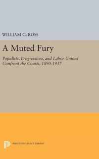 A Muted Fury - Populists, Progressives, and Labor Unions Confront the Courts, 1890-1937