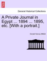 A Private Journal in Egypt ... 1894 ... 1895, Etc. [With a Portrait.]