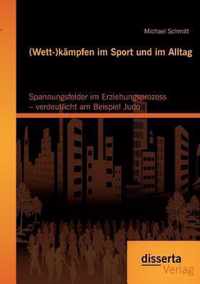 (Wett-)kämpfen im Sport und im Alltag: Spannungsfelder im Erziehungsprozess - verdeutlicht am Beispiel Judo