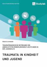 Traumata in Kindheit und Jugend. Traumapadagogische Betreuung von unbegleiteten minderjahrigen Fluchtlingen in der Jugendhilfe