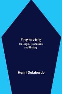 Engraving; Its Origin, Processes, and History