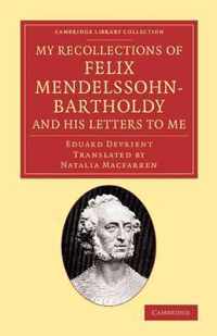 My Recollections of Felix Mendelssohn-bartholdy, and His Letters to Me