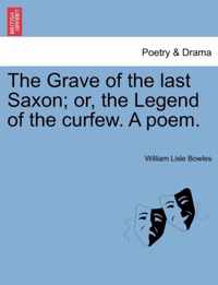 The Grave of the Last Saxon; Or, the Legend of the Curfew. a Poem.