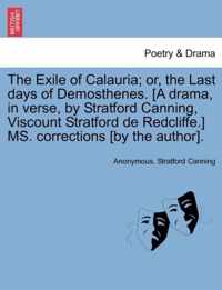 The Exile of Calauria; Or, the Last Days of Demosthenes. [A Drama, in Verse, by Stratford Canning, Viscount Stratford de Redcliffe.] Ms. Corrections [By the Author].