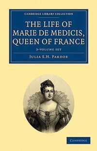 The Life of Marie De Medicis, Queen of France, 3 Vols