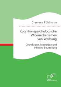 Kognitionspsychologische Wirkmechanismen von Werbung. Grundlagen, Methoden und ethische Beurteilung