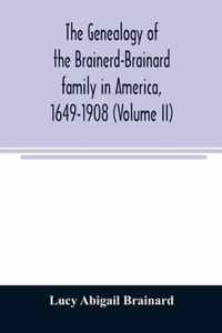 The genealogy of the Brainerd-Brainard family in America, 1649-1908 (Volume II)