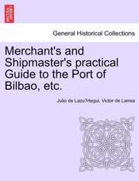 Merchant's and Shipmaster's Practical Guide to the Port of Bilbao, Etc.