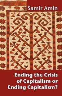 Ending the Crisis of Capitalism or Ending Capitalism?