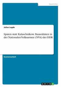 Spaten statt Kalaschnikow. Bausoldaten in der Nationalen Volksarmee (NVA) der DDR